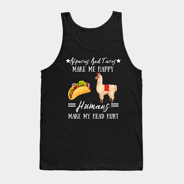 Alpacas And Tacos Make Me Happy Humans Make My Head Hurt Tank Top by JustBeSatisfied